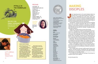 4 5
Loaves + Fishes is published
quarterly by Covenant Community
Methodist Church
Level 4, Methodist Girls’ School
11, Blackmore Drive
Singapore 599986
Tel: 64669652 Fax: 64667470
Email: admin@ccmc.org.sg
www.ccmc.org.sg
MICA (P) No: 104/03/2013
Printed by Oxford Graphic
Printers Pte Ltd
EDITORIAL
COMMITTEE
Editor
Rev John Benedict Foo
Editorial Advisor
BG David Koh
Managing Editor
Goh Eck Kheng
Members
Chong Cheh Hoon
Leanne Pattiselanno
Artists
Abigail Goh
Gillian Goh
Contributors
Raymond Chow
Chung Kong Mun
Adeline Ee
Anita Fam
Grace Foo
Grace Ng
Lester Ng
April Ong
Ong Yong Luan
Clarissa Soo
Tan Buck Chye
Joshua Tan
Miriam Wun
Yap Kian Seng
Wendy Yeap
ON THE COVER
Pastor David Wee and
his wife, Jessie.
Photograph by Sandy Chian
esus' departing words to his early disciples before his
ascension were, “Go and make disciples of all nations….”
The call to discipleship has never been clearer and
stronger than now. God’s vision for Covenant Community
Methodist Church is to raise a community of faithful disciples in
intimate covenant relationship with God and actively living out
the Great Commandment and Great Commission.
“Discipleship” is going to become the byword for everything
we do here at Covenant Community. After all, it is a biblical
thing to do since being a Christian is synonymous with being
a disciple, and the New Testament records more than two hun-
dred and fifty times that the term “disciple” is being used when
referring to believers.
Simply put, a disciple focuses on these three things:
Growth - We experience authentic spiritual growth and ma-
turity in our individual lives. Our personal faith becomes rele-
vant in our daily living. We consistently grow in godliness and
in the grace and knowledge of our Lord Jesus. We develop a
greater desire and deeper yearning for the living presence of
God in our lives. We become more sensitive to the Holy Spirit
as we wholly depend on God for guidance and empowerment.
Fellowship - We enjoy intimate fellowship of Christian love,
encouragement and mutual support. We recognize the impor-
tance of being in the Body of Christ. We actively seek ways to
enhance the fellowship by our presence and participation.
Service - We engage in joyful service to touch lives and im-
pact them for eternity. We employ our time, talents and treas-
ures in our ministry for the edification of believers and the sal-
vation of the lost.
God is calling CCMC to become a godly people of power and
influence. By being divinely transformed and supernaturally
empowered, we are letting the presence and power of Christ
shine through us for the glory of God.
Let us experience the reality and challenge of becoming true
disciples of Jesus Christ together.
Rev John Benedict Foo
MAKING
DISCIPLES
REGULARS
Ask Abigail 35
Crafts for Kids (pull out)
Crumbs 48
Good Things 40
Kitchen 46
Manga Hero 32
News Bites 42
SOAP 27
Songs & Singers 34
Food for Thought 31
To the Point 17
ENLARGED
REGULAR
FEATURE
Getting to
Know You
45
RECIPE FOR
FAMILY BONDING
Binding Family Ties
in the Kitchen
36
LOAVES+FISHES FEEDBACK
Loaves+Fishes wants to hear from
you on a number of levels.
We are looking for people to
join our editorial committee to plan
and publish the magazine.
We are looking for people to
contribute to the magazine on an
ad hoc basis. If you have a recipe to
share, a testimony (short or long)
to give, something to publicise in
the Good Thing pages, news to
report, a Christian principle to edify
our readers with, or any other
piece of writing, we say "thank
you" to you in advance.
LET'S BREAK
BREAD
TOGETHER
39
We also want to hear from
you about what you think about
Loaves+Fishes.
Tell us what you like and what
you don't. Tell us about what you
want in future issues. Is there
an article about a particular
subject you'd like? Let us know. Is
there a word that you would like
illuminated by the Word through
the To The Point Bible study page?
Let us know too.
Help us make this magazine
always relevant to you. Email us at
ccmcloavesfishes@gmail.com.
PITFALLS IN
THE WORKPLACE
28
RENEESUENBYCCBY-NC-ND2.0
 