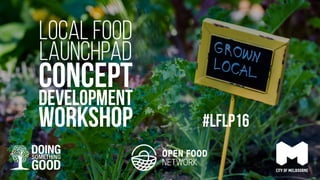 LOCAL FOOD
launchpad
concept
development
workshop #LFLP16
 