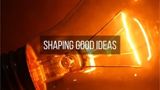 shaping good ideas
 