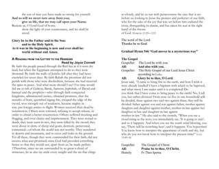 the son of man you have made so strong for yourself.
And so will we never turn away from you;
give us life, that we may call upon your Name.
Restore us, O Lord God of hosts;
show the light of your countenance, and we shall be
saved.
Glory be to the Father and to the Son:
and to the Holy Spirit.
As it was in the beginning is now and ever shall be:
world without end Amen.
A READING FROM THE LETTER TO THE HEBREWS
Read by Joyce Connell
By faith the people passed through the Red Sea as if it were dry
land, but when the Egyptians attempted to do so they were
drowned. By faith the walls of Jericho fell after they had been
encircled for seven days. By faith Rahab the prostitute did not
perish with those who were disobedient, because she had received
the spies in peace. And what more should I say? For time would
fail me to tell of Gideon, Barak, Samson, Jephthah, of David and
Samuel and the prophets—who through faith conquered
kingdoms, administered justice, obtained promises, shut the
mouths of lions, quenched raging fire, escaped the edge of the
sword, won strength out of weakness, became mighty in
war, put foreign armies to flight. Women received their dead by
resurrection. Others were tortured, refusing to accept release, in
order to obtain a better resurrection. Others suffered mocking and
flogging, and even chains and imprisonment. They were stoned to
death, they were sawn in two, they were killed by the sword; they
went about in skins of sheep and goats, destitute, persecuted,
tormented—of whom the world was not worthy. They wandered
in deserts and mountains, and in caves and holes in the ground.
Yet all these, though they were commended for their faith, did not
receive what was promised, since God had provided something
better so that they would not, apart from us, be made perfect.
1Therefore, since we are surrounded by so great a cloud of
witnesses, let us also lay aside every weight and the sin that clings
so closely, and let us run with perseverance the race that is set
before us, looking to Jesus the pioneer and perfecter of our faith,
who for the sake of the joy that was set before him endured the
cross, disregarding its shame, and has taken his seat at the right
hand of the throne
of God. HEBREWS 11:29—12:2
The word of the Lord.
Thanks be to God.
Gradual Hymn 546 “God moves in a mysterious way”
The Gospel
Gospeller: The Lord be with you.
All: And also with you.
Gospeller: The Holy Gospel of our Lord Jesus Christ
according to Luke.
All: Glory be to thee, O Lord.
Jesus said, “I came to bring fire to the earth, and how I wish it
were already kindled! I have a baptism with which to be baptized,
and what stress I am under until it is completed! Do
you think that I have come to bring peace to the earth? No, I tell
you, but rather division! From now on five in one household will
be divided, three against two and two against three; they will be
divided: father against son and son against father, mother against
daughter and daughter against mother, mother-in-law against her
daughter-in-law and daughter-in-law against
mother-in law.” He also said to the crowds, “When you see a
cloud rising in the west, you immediately say, ‘It is going to rain’;
and so it happens. And when you see the south wind blowing, you
say, ‘There will be scorching heat’; and it happens. You hypocrites!
You know how to interpret the appearance of earth and sky, but
why do you not know how to interpret the present time?” LUKE
12:49–56
Gospeller: The Gospel of Christ:
All: Praise be to thee, O Christ.
Homily Fr Theo Ipema
 