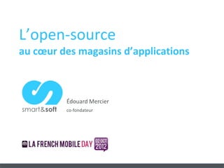 L’open-source
au cœur des magasins d’applications



         Édouard Mercier
         co-fondateur
 