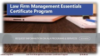 Law Firm Management Essentials
Certificate Program
alanet.org/lfme Law Firm Management Essentials Certificate Program @ALABuzz
 