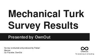 Mechanical Turk
Survey Results
Presented by OwnOut
The easiest way to sell anything
Survey conducted and produced by Rafael
Marcus
Co-Founder, OwnOut
 
