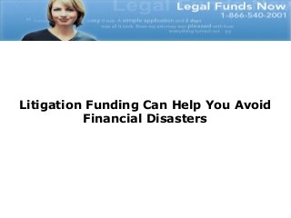 Litigation Funding Can Help You Avoid
          Financial Disasters
 
