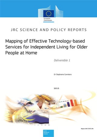 Dr Stephanie Carretero
Deliverable 1
Mapping of Effective Technology-based
Services for Independent Living for Older
People at Home
2015
Report EUR 27072 EN
 