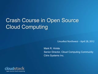 Crash Course in Open Source
Cloud Computing


              Mark R. Hinkle
              Senior Director, Cloud Computing Community
              Citrix Systems Inc.
 