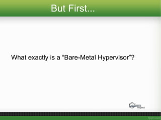 But First...
What exactly is a “Bare-Metal Hypervisor”?
 