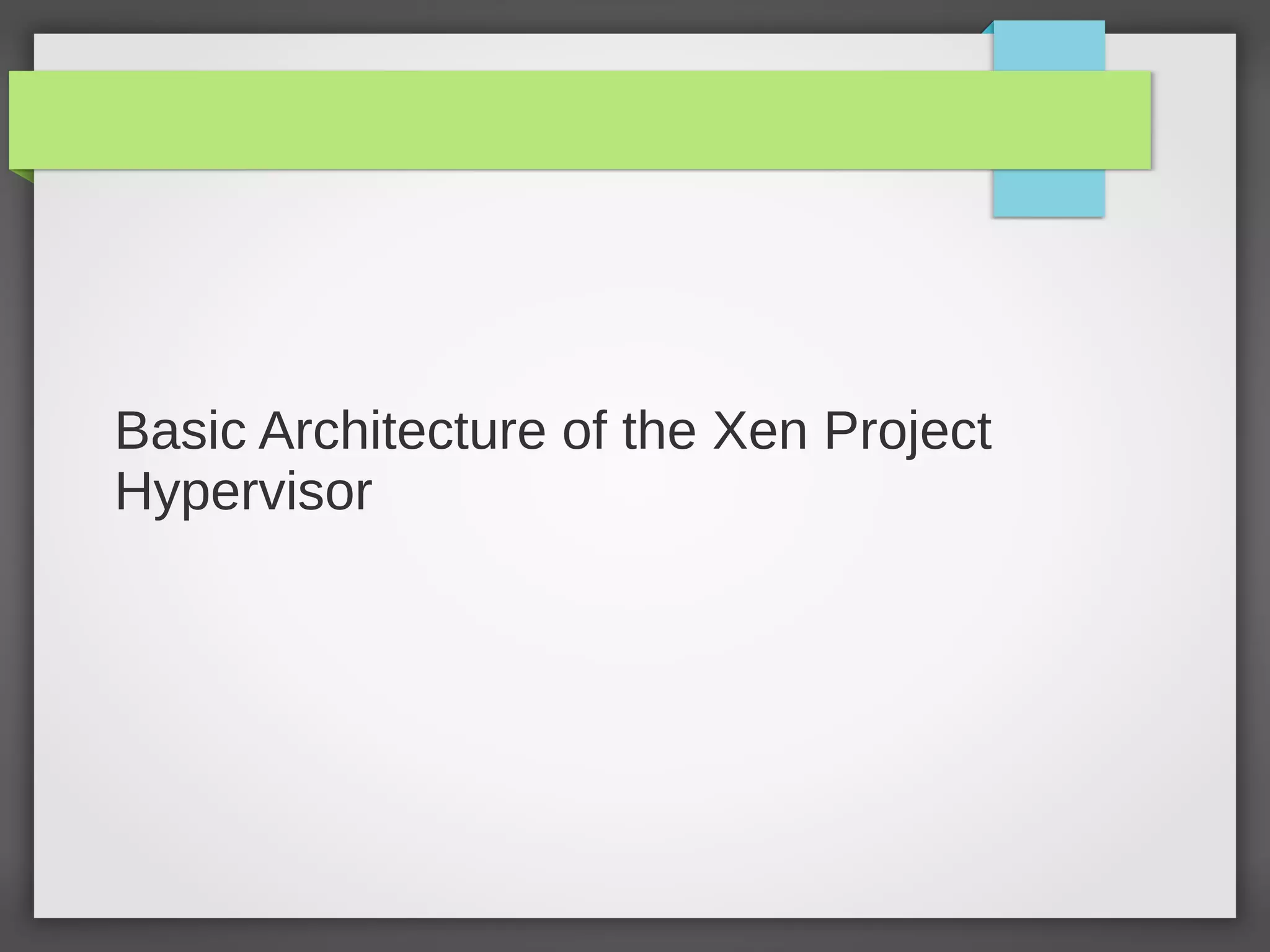Basic Architecture of the Xen Project
Hypervisor
 