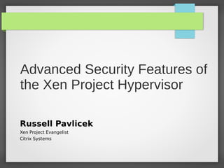 Advanced Security Features of
the Xen Project Hypervisor
Russell Pavlicek
Xen Project Evangelist
Citrix Systems
 