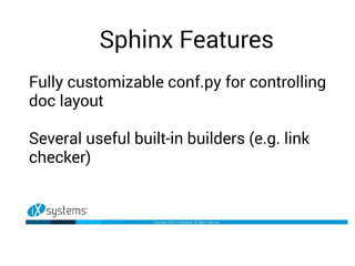 Sphinx Features
Several built-in themes and support for
custom themes; layout fully customizable
using CSS
Anything can be...