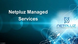 Netpluz Managed
Services
Ver. May2018
 