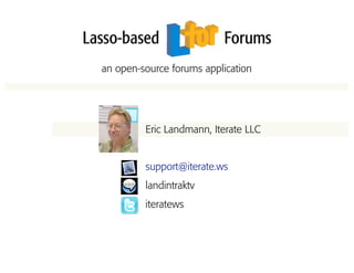 an open-source forums application




         Eric Landmann, Iterate LLC


         support@iterate.ws
         landintraktv
         iteratews
 