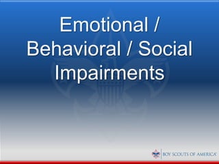 Emotional /
Behavioral / Social
  Impairments
 