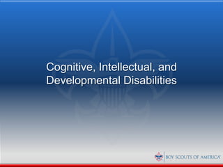 Cognitive, Intellectual, and
Developmental Disabilities
 