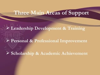 Three Main Areas of Support Leadership Development & Training Personal & Professional Improvement Scholarship & Academic Achievement 
