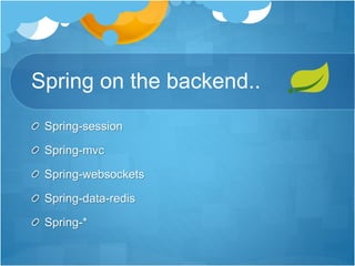 Spring on the backend..
Spring-session
Spring-mvc
Spring-websockets
Spring-data-redis
Spring-*
 
