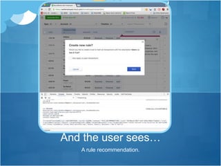 A rule recommendation.
And the user sees…
 