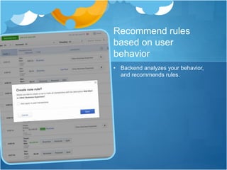 Recommend rules
based on user
behavior
• Backend analyzes your behavior,
and recommends rules.
 