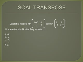Diketahui matriks M= dan N=
Jika matriks M = N, nilai 2x-y adalah …
3x+3 5
-1 4
9 5
-1 x+y
A. -9
B. -2
C. -4
D. 2
E. 6
T
 
