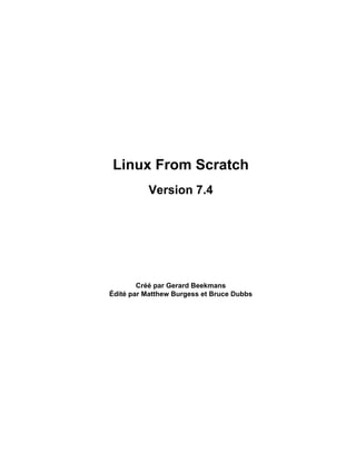 Linux From Scratch
Version 7.4
Créé par Gerard Beekmans
Édité par Matthew Burgess et Bruce Dubbs
 