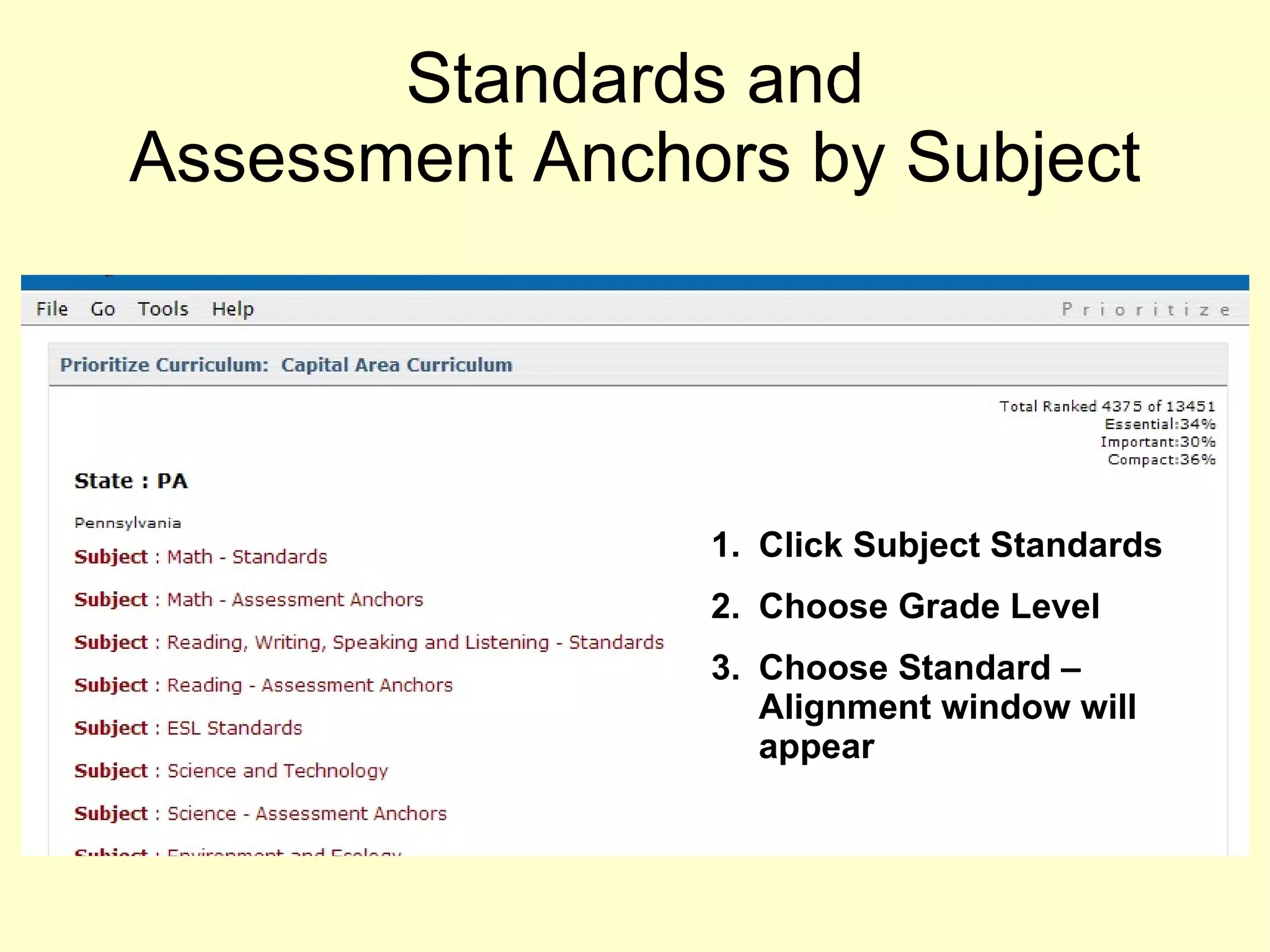 Standards and Assessment Anchors by Subject Click Subject Standards Choose Grade Level Choose Standard – Alignment window will appear 