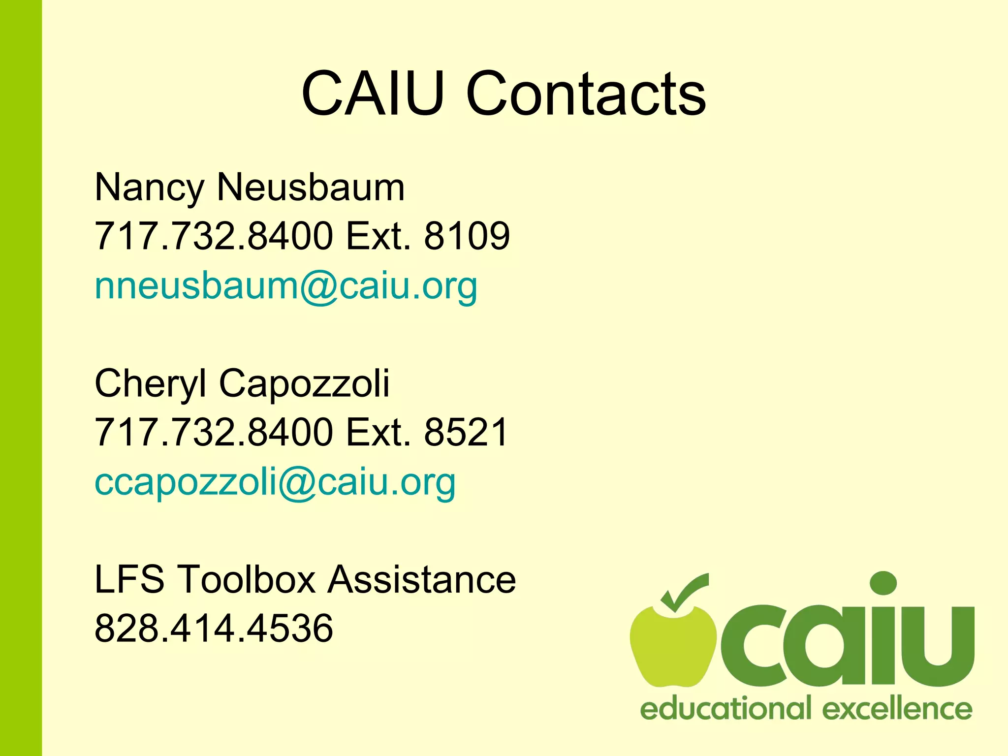 CAIU Contacts Nancy Neusbaum  717.732.8400 Ext. 8109 [email_address] Cheryl Capozzoli 717.732.8400 Ext. 8521 [email_address] LFS Toolbox Assistance 828.414.4536 