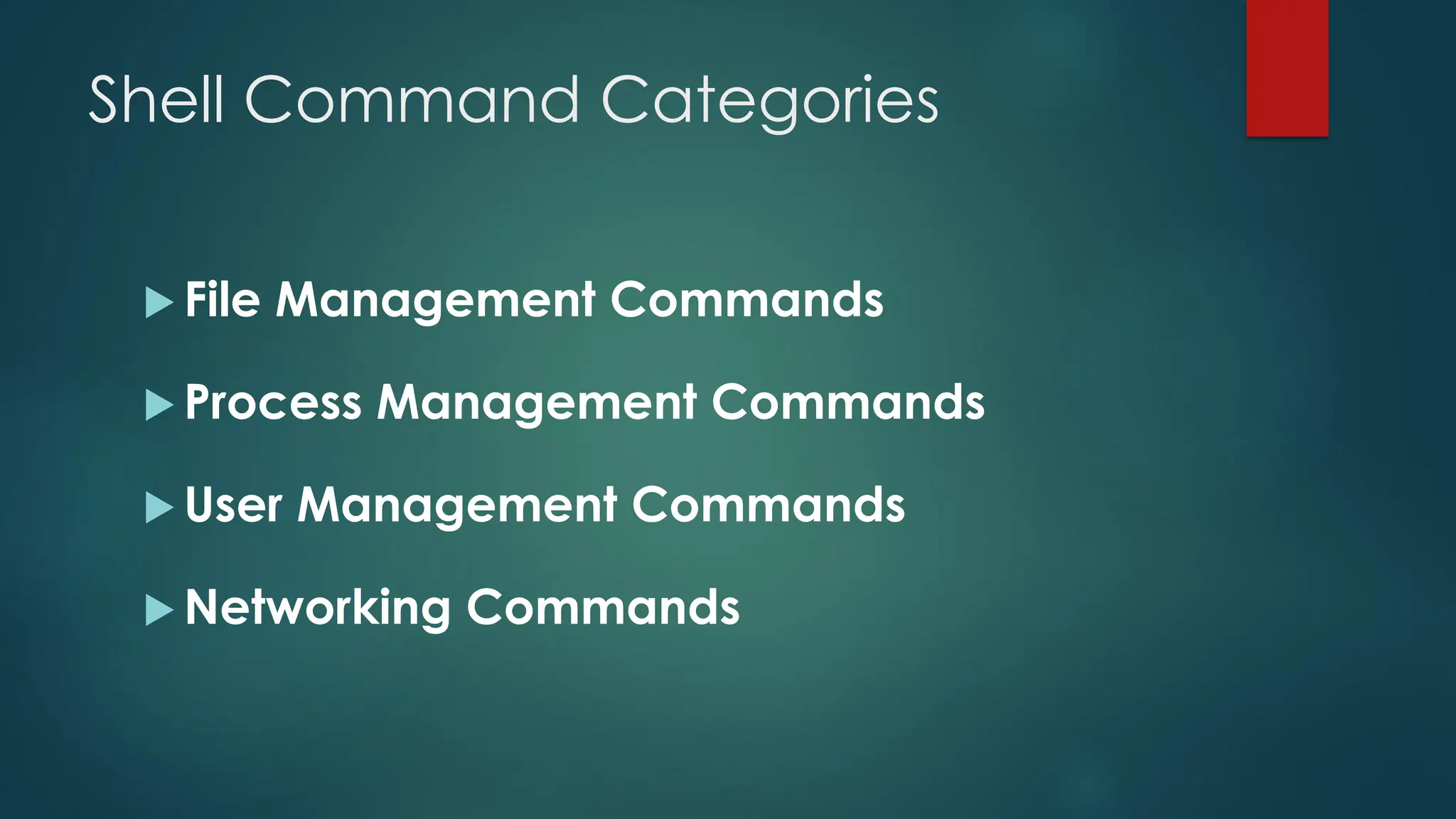 Shell Command Categories
 File Management Commands
 Process Management Commands
 User Management Commands
 Networking Commands
 