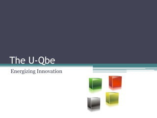 The U-Qbe
Energizing Innovation

 