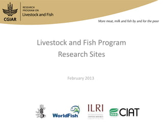 Livestock and Fish Program
       Research Sites

             V.1
        February 2013
 