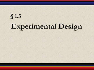 § 1.3
Experimental Design
 