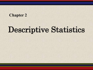 Descriptive Statistics
Chapter 2
 