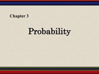 Probability
Chapter 3
 