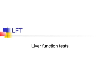 LFT
Liver function tests
 