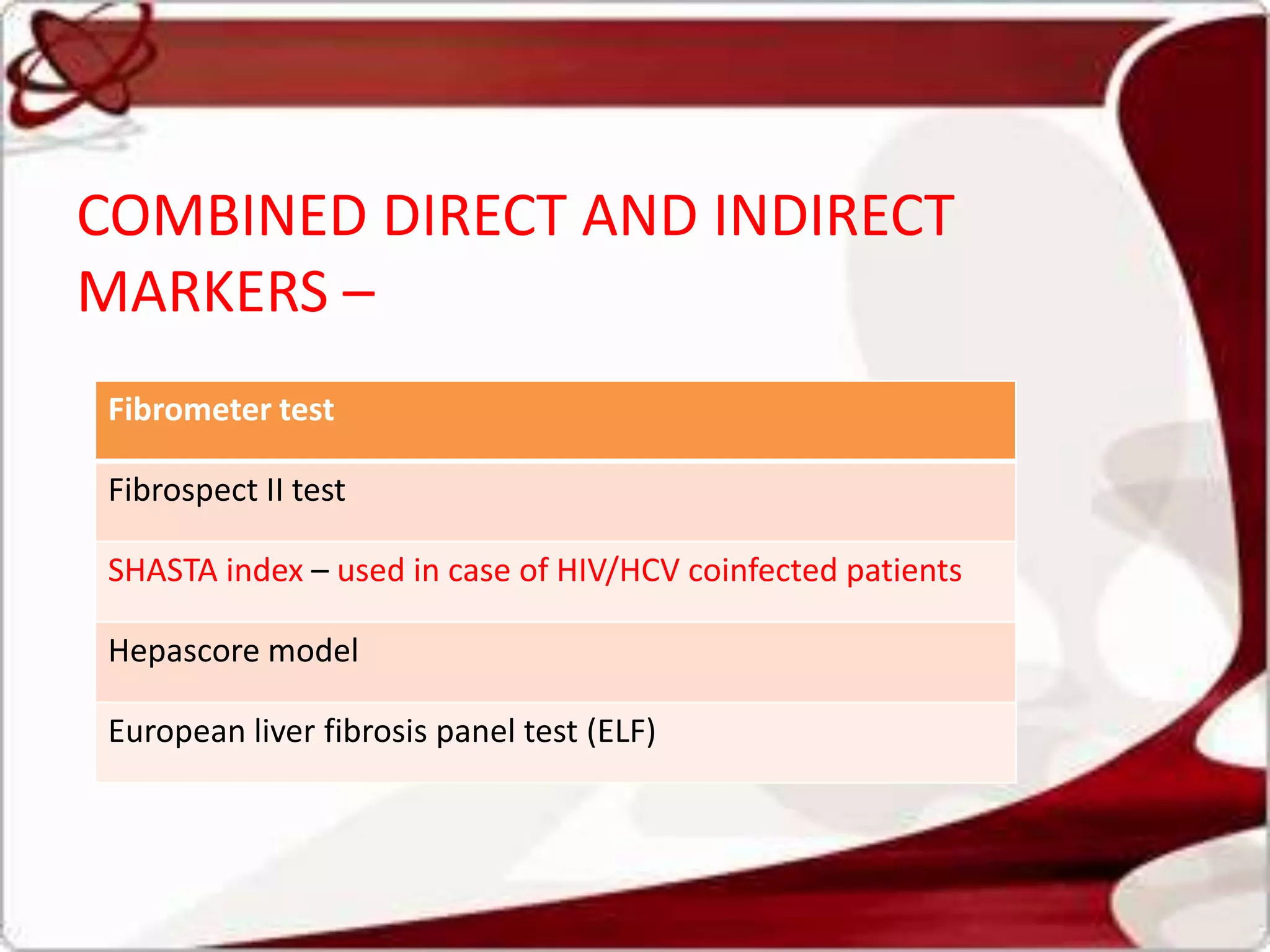 COMBINED DIRECT AND INDIRECT
MARKERS –
Fibrometer test
Fibrospect II test
SHASTA index – used in case of HIV/HCV coinfected patients
Hepascore model
European liver fibrosis panel test (ELF)
 