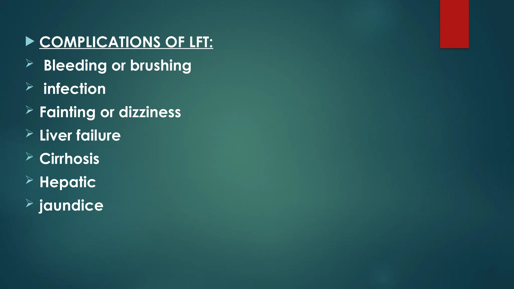  COMPLICATIONS OF LFT:
 Bleeding or brushing
 infection
 Fainting or dizziness
 Liver failure
 Cirrhosis
 Hepatic
 jaundice
 