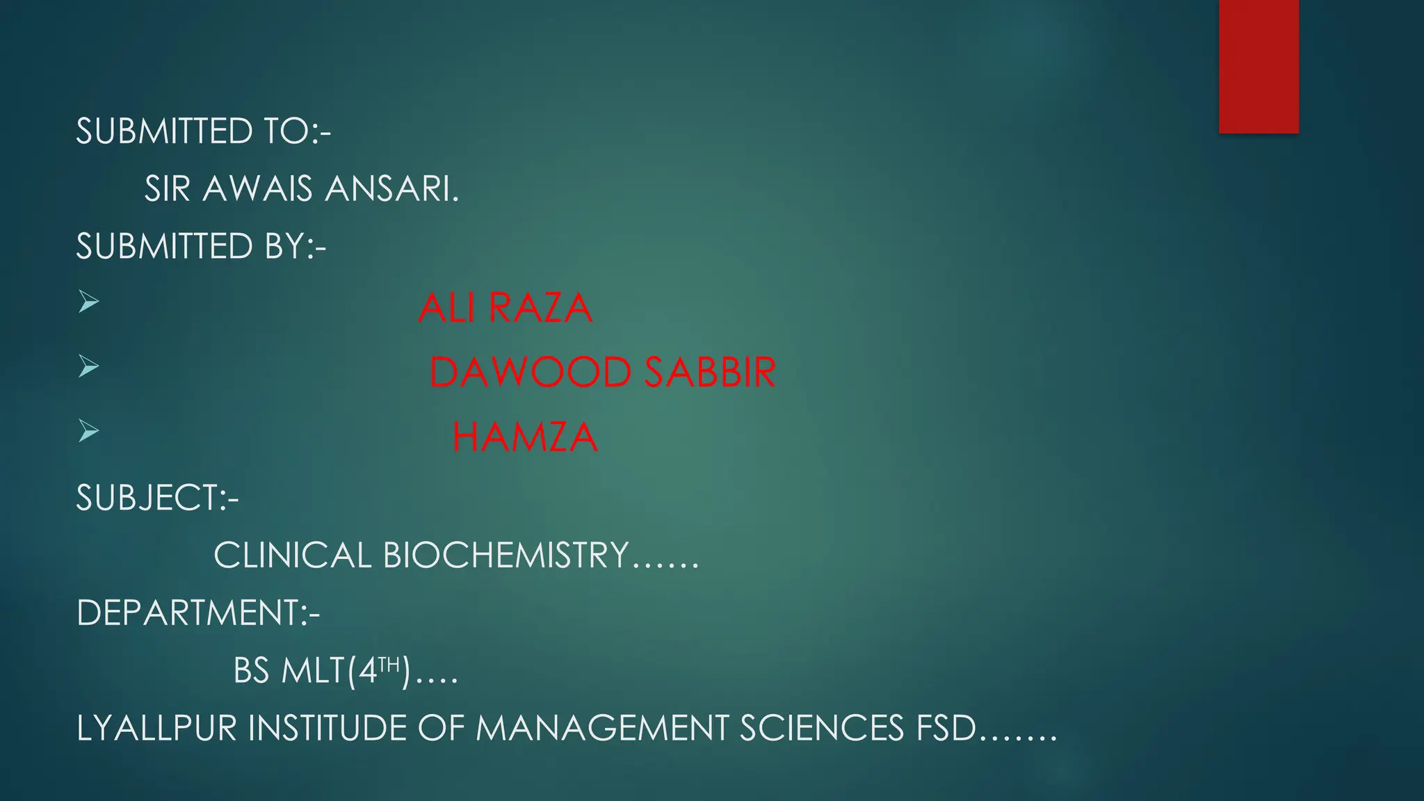 SUBMITTED TO:-
SIR AWAIS ANSARI.
SUBMITTED BY:-
 ALI RAZA
 DAWOOD SABBIR
 HAMZA
SUBJECT:-
CLINICAL BIOCHEMISTRY……
DEPARTMENT:-
BS MLT(4TH
)….
LYALLPUR INSTITUDE OF MANAGEMENT SCIENCES FSD…….
 