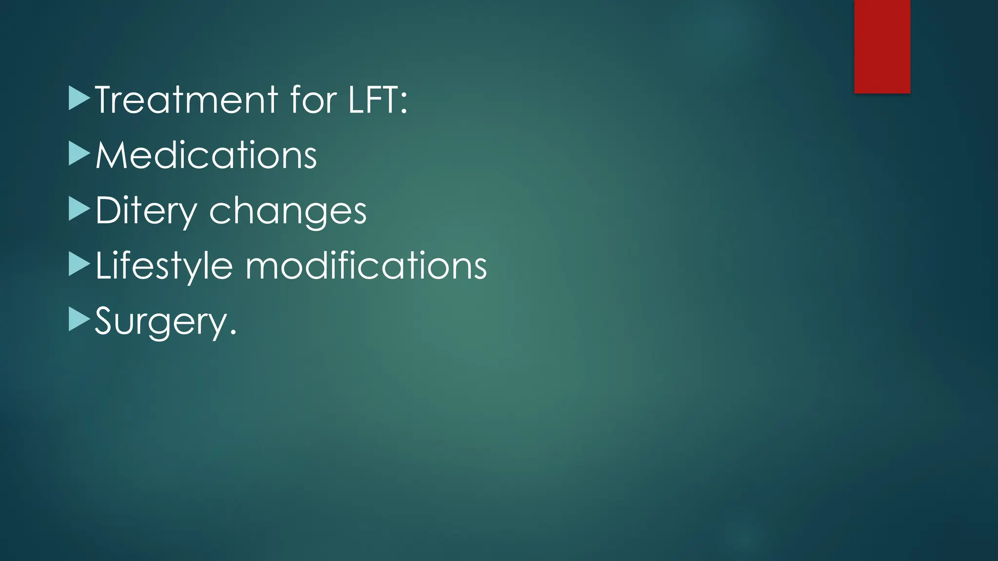 Treatment for LFT:
Medications
Ditery changes
Lifestyle modifications
Surgery.
 