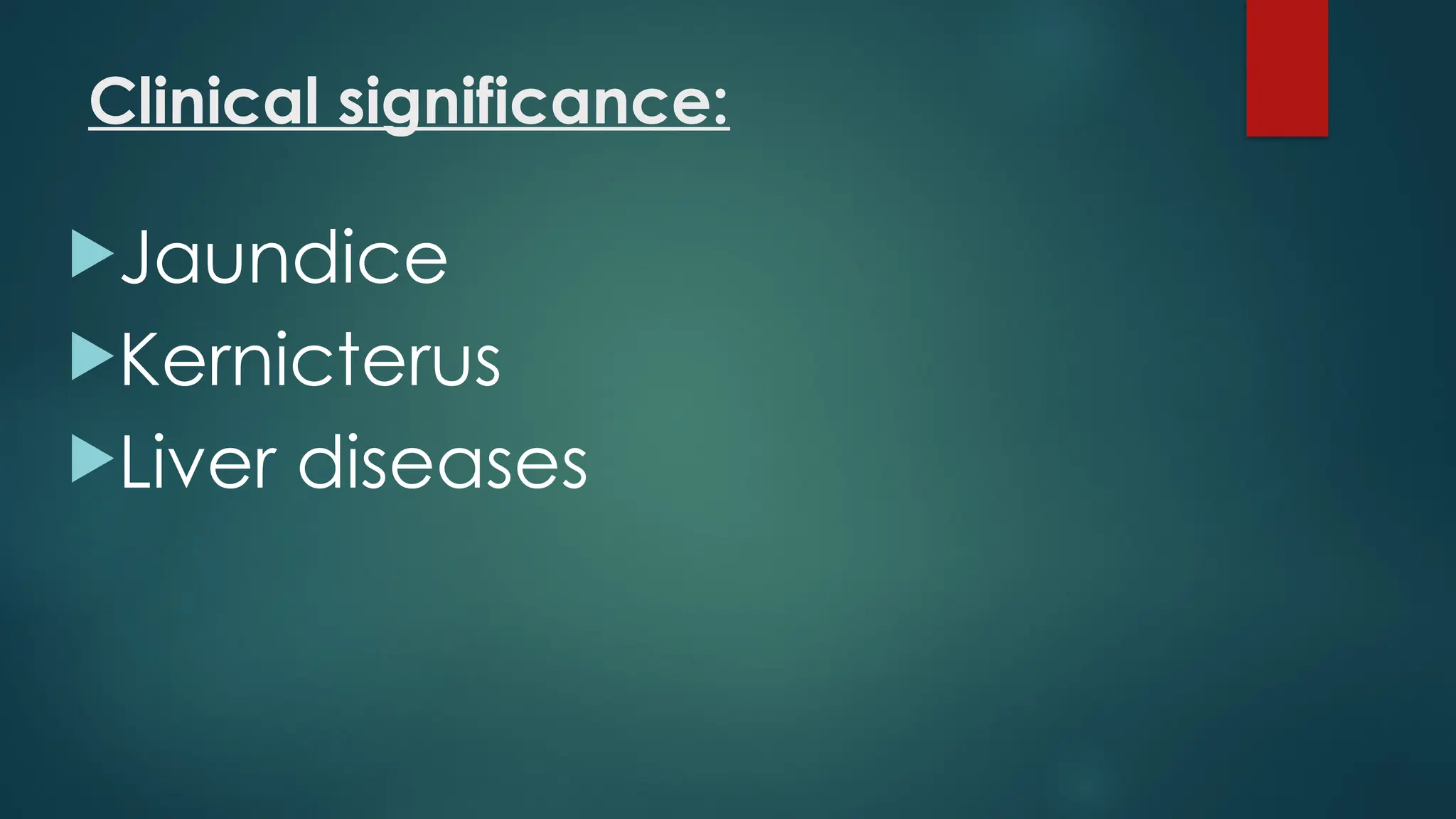 Clinical significance:
Jaundice
Kernicterus
Liver diseases
 