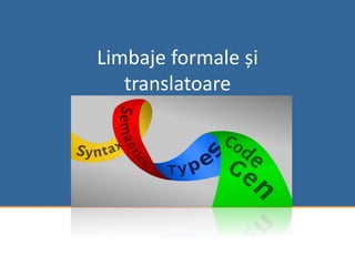 Limbaje formale și
translatoare
 