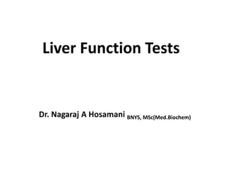 Liver Function Tests
Dr. Nagaraj A Hosamani BNYS, MSc(Med.Biochem)
 