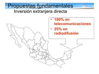 Propuestas fundamentales Inversión extranjera directa 100% en telecomunicaciones 25% en radiodifusión 