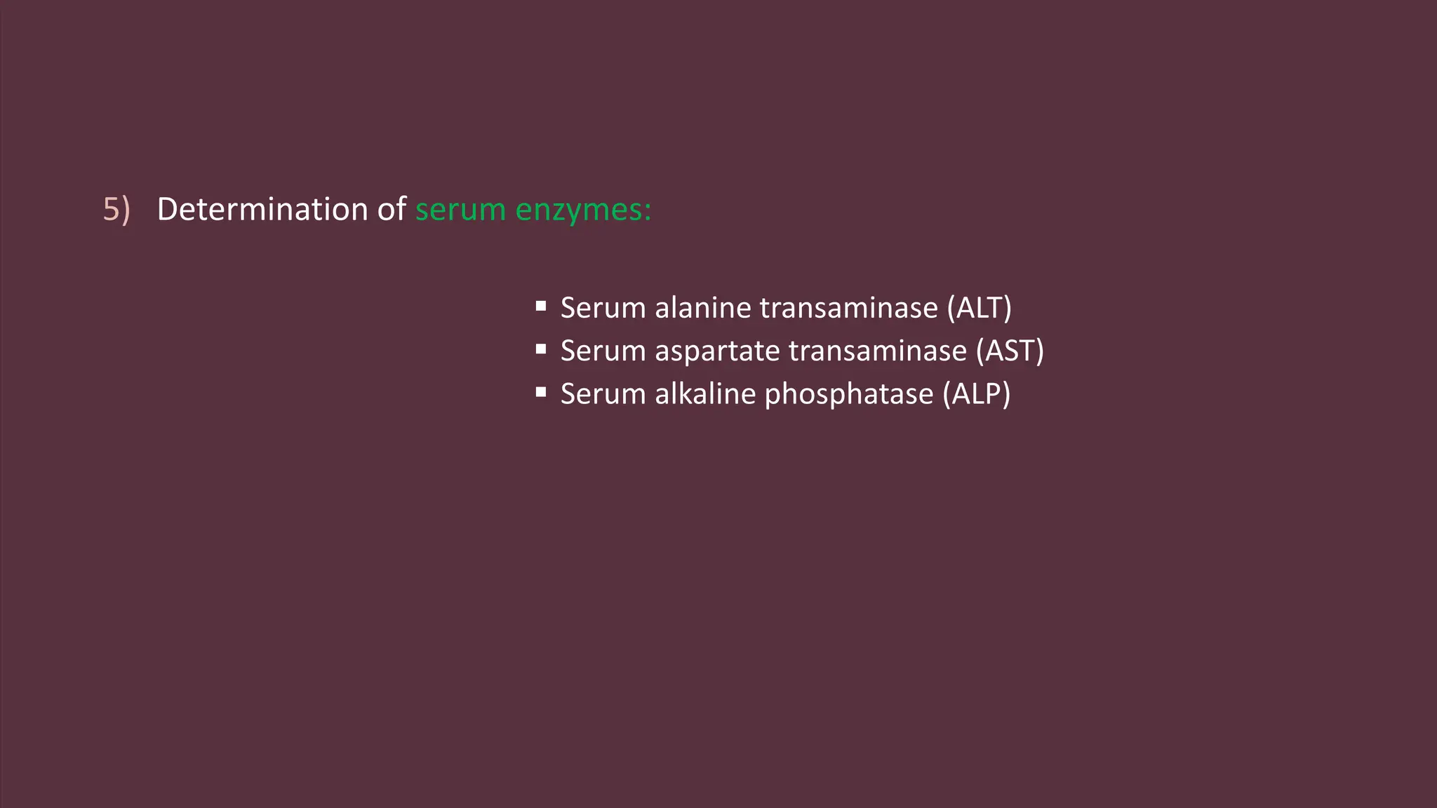 5) Determination of serum enzymes:
 Serum alanine transaminase (ALT)
 Serum aspartate transaminase (AST)
 Serum alkaline phosphatase (ALP)
 