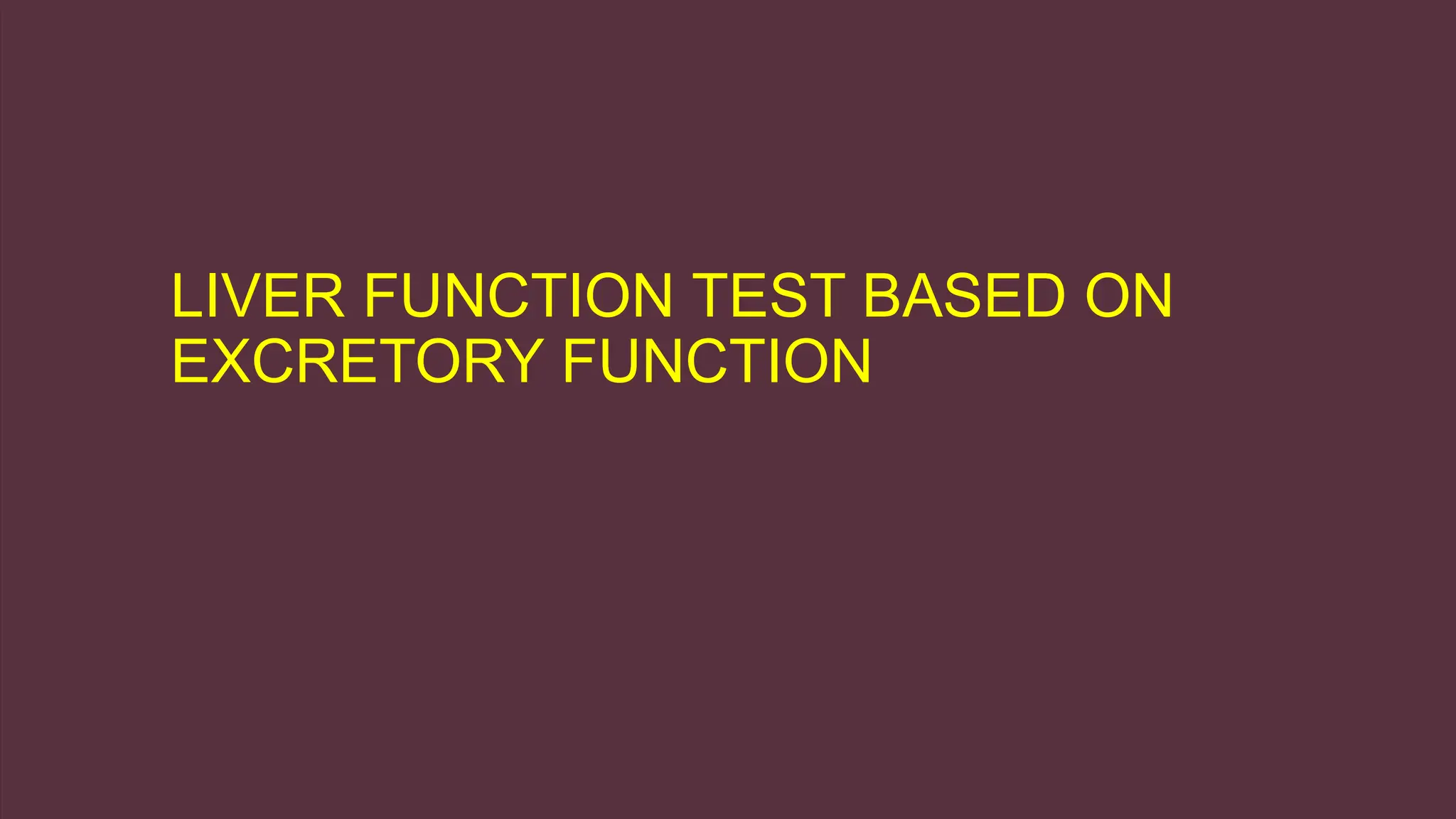 LIVER FUNCTION TEST BASED ON
EXCRETORY FUNCTION
 