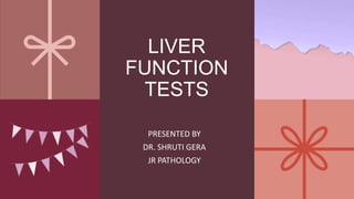 LIVER
FUNCTION
TESTS
PRESENTED BY
DR. SHRUTI GERA
JR PATHOLOGY
 