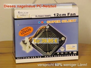 Dieses nagelneue PC-Netzteil

für 39,95 €

verspricht 60% weniger Lärm!

 
