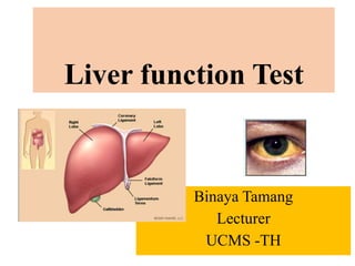 Liver function Test
Binaya Tamang
Lecturer
UCMS -TH
 