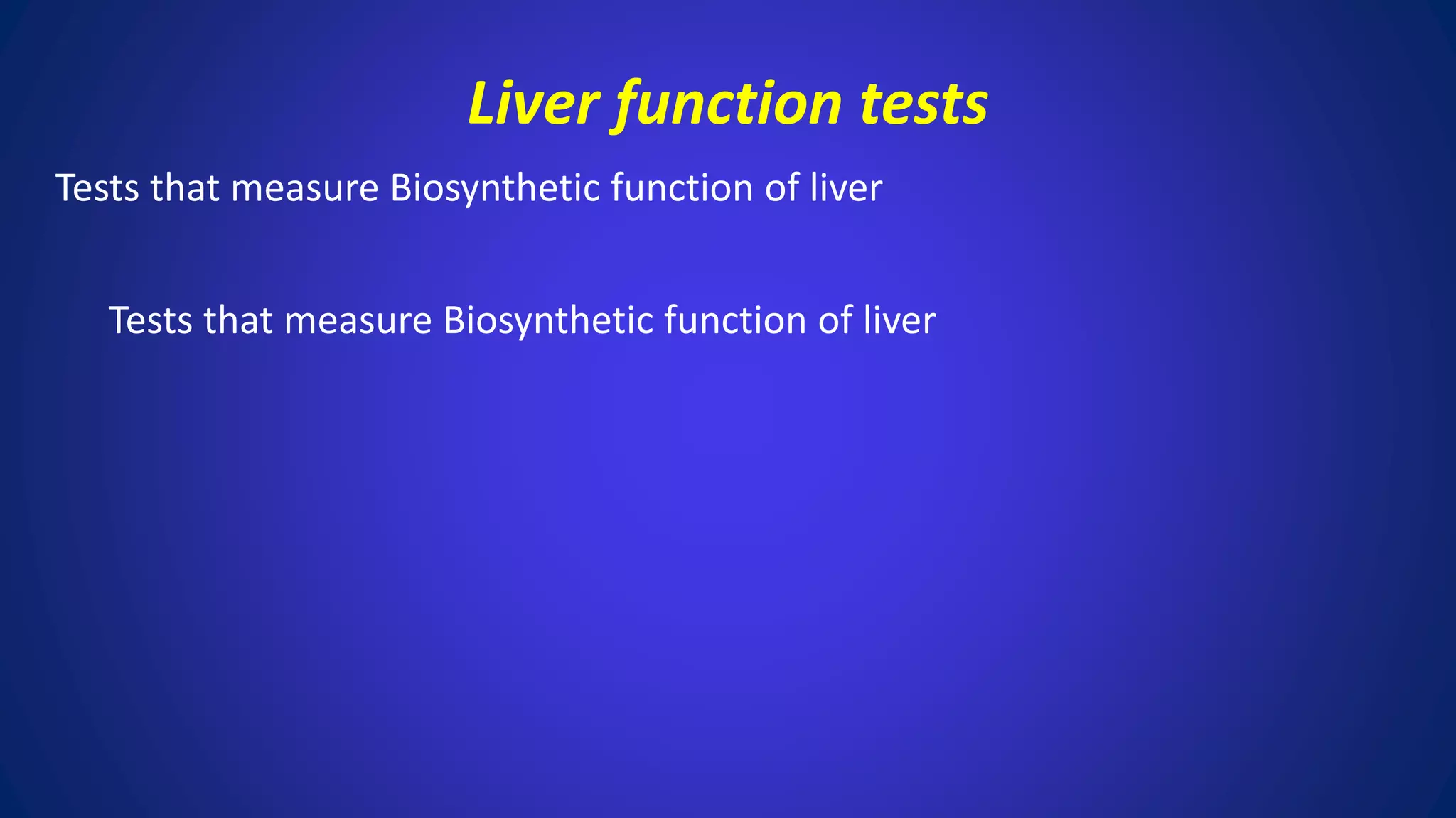 Liver function tests
Tests that measure Biosynthetic function of liver
Tests that measure Biosynthetic function of liver
 