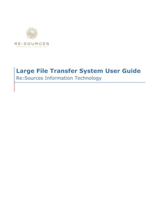 Large File Transfer System User Guide
Re:Sources Information Technology
 