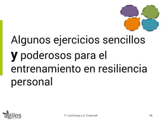 Algunos ejercicios sencillos
y poderosos para el
entrenamiento en resiliencia
personal
48P. Lischinsky y A. Emanueli
	
  
...