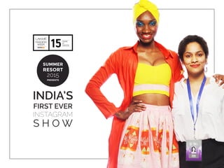 FIRST EVER
S H O W
INSTAGRAM
SUMMER
RESORT
2015
PRESENTS
INDIA’S
 